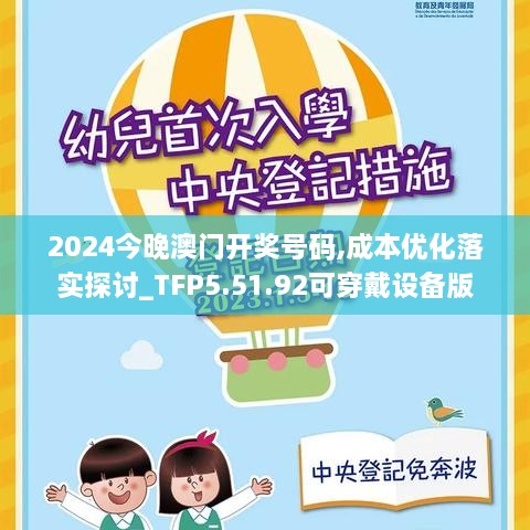 2024今晚澳門開獎號碼,成本優(yōu)化落實探討_TFP5.51.92可穿戴設(shè)備版