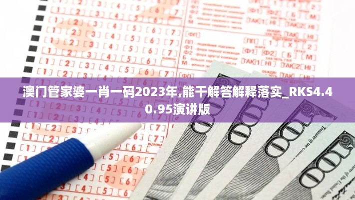 澳門管家婆一肖一碼2023年,能干解答解釋落實_RKS4.40.95演講版