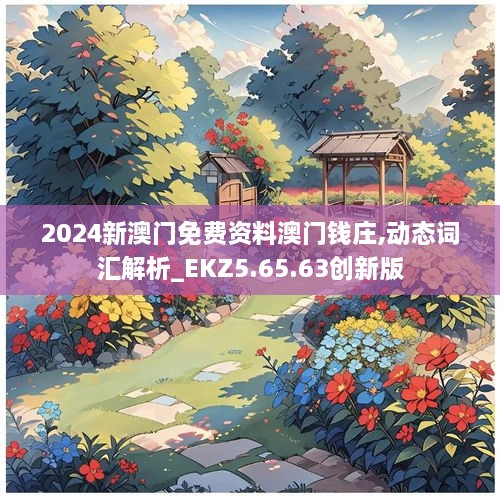 2024新澳門(mén)免費(fèi)資料澳門(mén)錢(qián)莊,動(dòng)態(tài)詞匯解析_EKZ5.65.63創(chuàng)新版