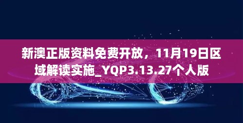 新澳正版資料免費開放，11月19日區(qū)域解讀實施_YQP3.13.27個人版