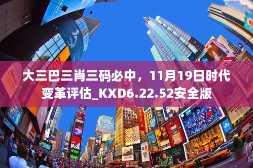 大三巴三肖三碼必中，11月19日時(shí)代變革評(píng)估_KXD6.22.52安全版