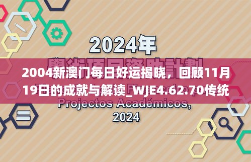 2004新澳門每日好運(yùn)揭曉，回顧11月19日的成就與解讀_WJE4.62.70傳統(tǒng)版