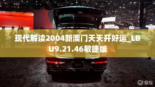 現(xiàn)代解讀2004新澳門天天開好運(yùn)_LBU9.21.46敏捷版