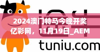 2024澳門特馬今晚開獎(jiǎng)億彩網(wǎng)，11月19日_AEM6.12.57智能版本