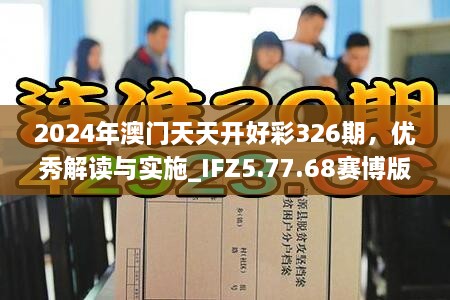 2024年澳門天天開好彩326期，優(yōu)秀解讀與實(shí)施_IFZ5.77.68賽博版