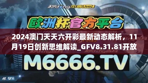 2024澳門天天六開彩最新動態(tài)解析，11月19日創(chuàng)新思維解讀_GFV8.31.81開放版