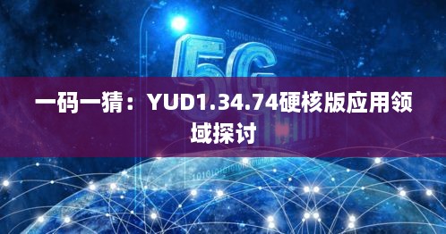 一碼一猜：YUD1.34.74硬核版應(yīng)用領(lǐng)域探討