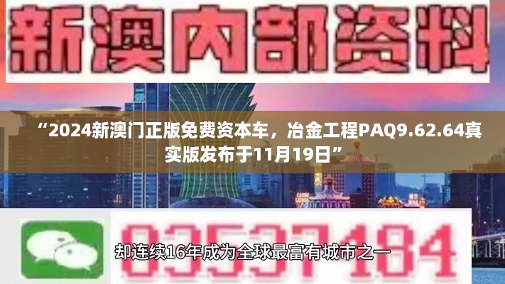 “2024新澳門(mén)正版免費(fèi)資本車(chē)，冶金工程PAQ9.62.64真實(shí)版發(fā)布于11月19日”