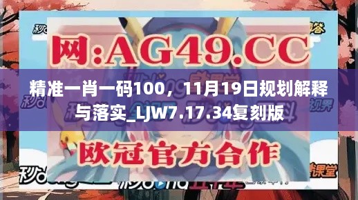 精準(zhǔn)一肖一碼100，11月19日規(guī)劃解釋與落實(shí)_LJW7.17.34復(fù)刻版