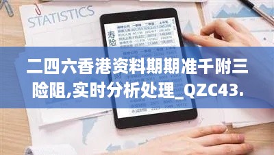 二四六香港資料期期準(zhǔn)千附三險阻,實時分析處理_QZC43.628魔力版