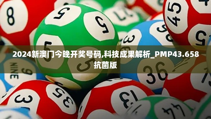 2024新澳門(mén)今晚開(kāi)獎(jiǎng)號(hào)碼,科技成果解析_PMP43.658抗菌版