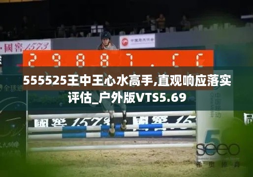 555525王中王心水高手,直觀響應落實評估_戶外版VTS5.69