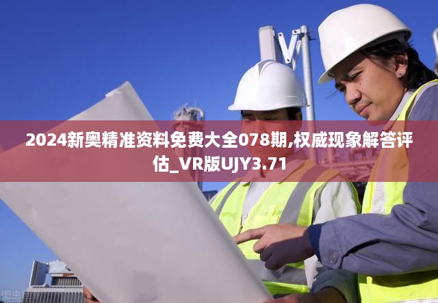 2024新奧精準資料免費大全078期,權威現(xiàn)象解答評估_VR版UJY3.71