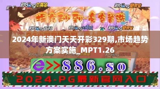 2024年新澳門天天開彩329期,市場趨勢方案實(shí)施_MPT1.26