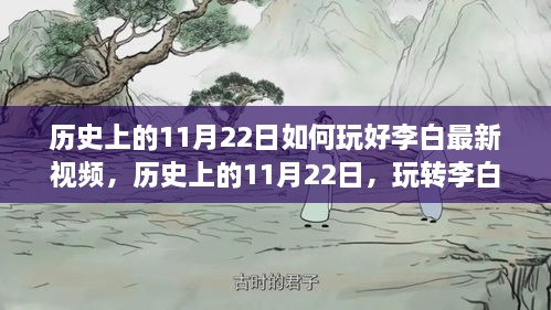 歷史上的11月22日李白最新視頻攻略，玩轉(zhuǎn)技巧盛宴的指南