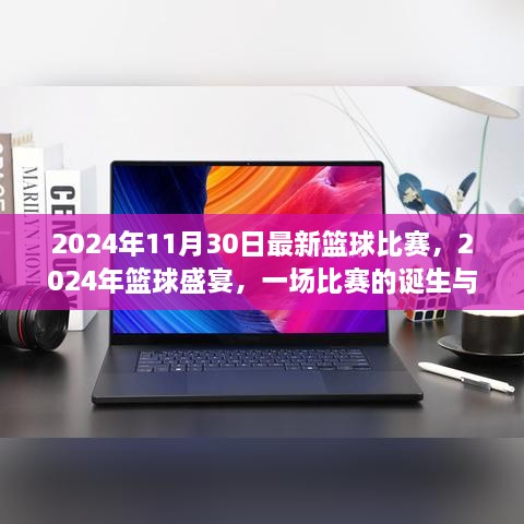 2024年11月30日最新籃球比賽，2024年籃球盛宴，一場比賽的誕生與傳奇時刻