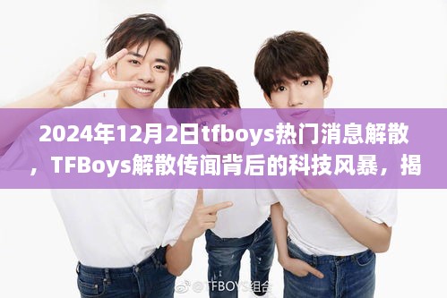 2024年12月2日tfboys熱門(mén)消息解散，TFBoys解散傳聞背后的科技風(fēng)暴，揭秘全新智能生活體驗(yàn)產(chǎn)品，引領(lǐng)未來(lái)潮流