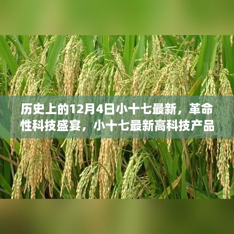 歷史上的12月4日小十七最新，革命性科技盛宴，小十七最新高科技產(chǎn)品——12月4日全新篇章，開啟智能生活新紀(jì)元