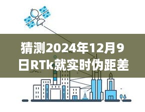 RTk實時偽距差分技術深度評測，預測2024年12月9日的未來表現(xiàn)