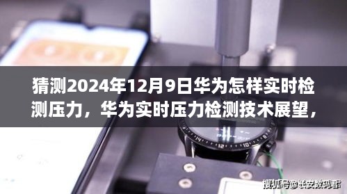 華為實時壓力檢測技術(shù)展望，2024年突破展望與未來應用猜想（華為壓力檢測技術(shù)的未來）