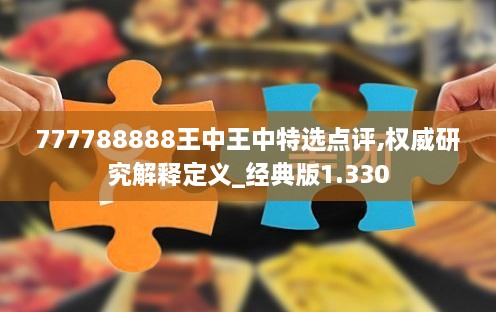 777788888王中王中特選點評,權威研究解釋定義_經(jīng)典版1.330