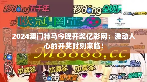 2024澳門特馬今晚開獎(jiǎng)億彩網(wǎng)：激動(dòng)人心的開獎(jiǎng)時(shí)刻來(lái)臨！