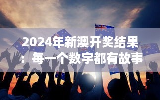 2024年新澳開獎結(jié)果：每一個數(shù)字都有故事