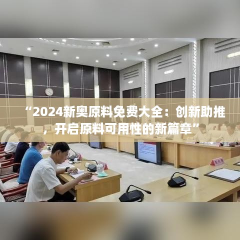 “2024新奧原料免費大全：創(chuàng)新助推，開啟原料可用性的新篇章”