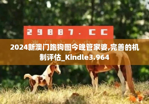 2024新澳門跑狗圖今晚管家婆,完善的機制評估_Kindle3.964