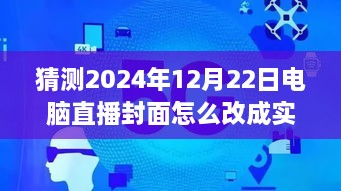 逐步指南，預(yù)測并設(shè)置2024年12月22日電腦直播封面為實時畫面步驟詳解