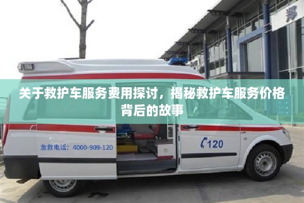 關于救護車服務費用探討，揭秘救護車服務價格背后的故事