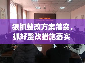 狠抓整改方案落實(shí)，抓好整改措施落實(shí) 