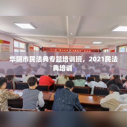 華陰市民法典專題培訓(xùn)班，2021民法典培訓(xùn) 