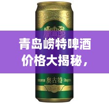 青島嶗特啤酒價(jià)格大揭秘，最新行情解析