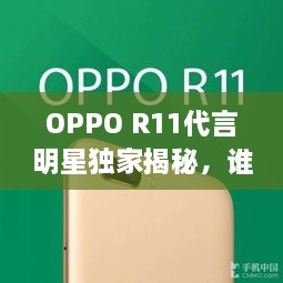 OPPO R11代言明星獨(dú)家揭秘，誰(shuí)將成為新一代代言人？