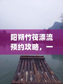 陽(yáng)朔竹筏漂流預(yù)約攻略，一站式解決你的漂流之旅！