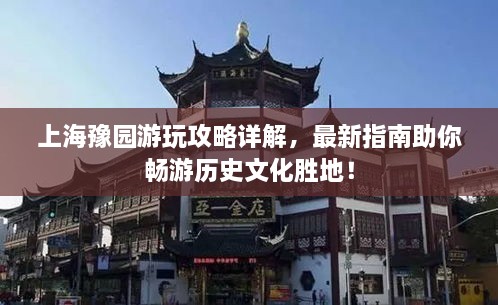 上海豫園游玩攻略詳解，最新指南助你暢游歷史文化勝地！