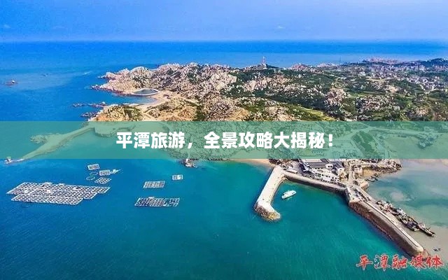 平潭旅游，全景攻略大揭秘！