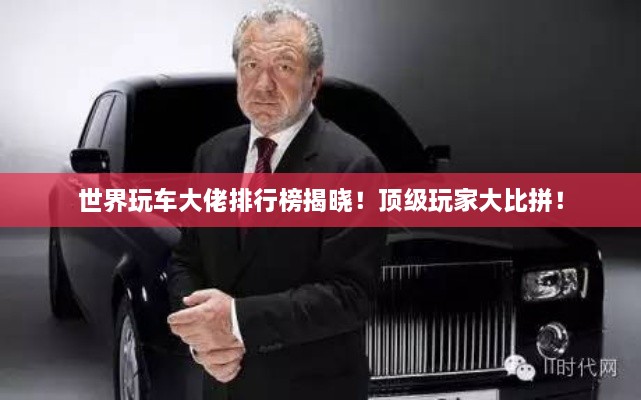 世界玩車大佬排行榜揭曉！頂級玩家大比拼！