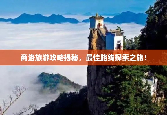 商洛旅游攻略揭秘，最佳路線探索之旅！