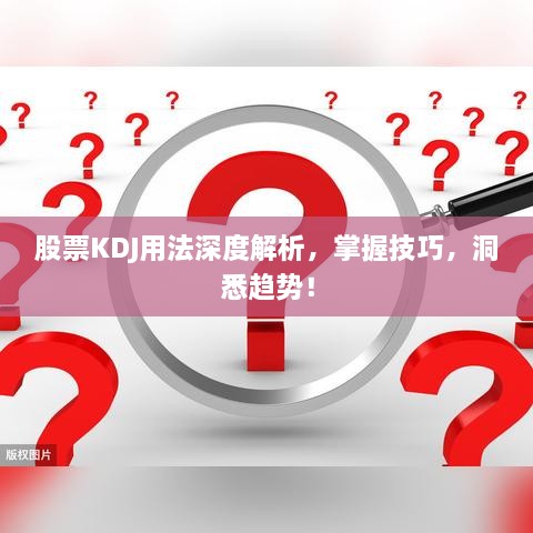 股票KDJ用法深度解析，掌握技巧，洞悉趨勢(shì)！