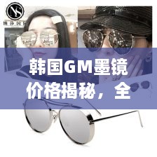 韓國(guó)GM墨鏡價(jià)格揭秘，全面解析讓你輕松掌握！