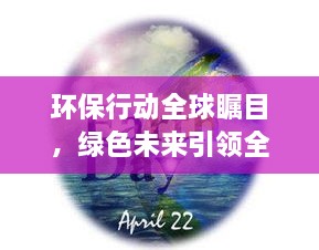 環(huán)保行動全球矚目，綠色未來引領全球潮流