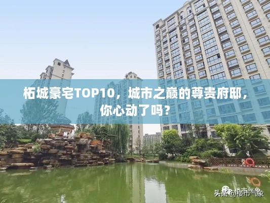 柘城豪宅TOP10，城市之巔的尊貴府邸，你心動(dòng)了嗎？