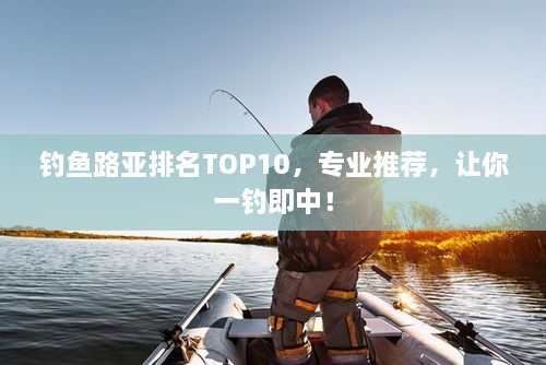 釣魚路亞排名TOP10，專業(yè)推薦，讓你一釣即中！