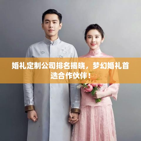 婚禮定制公司排名揭曉，夢(mèng)幻婚禮首選合作伙伴！