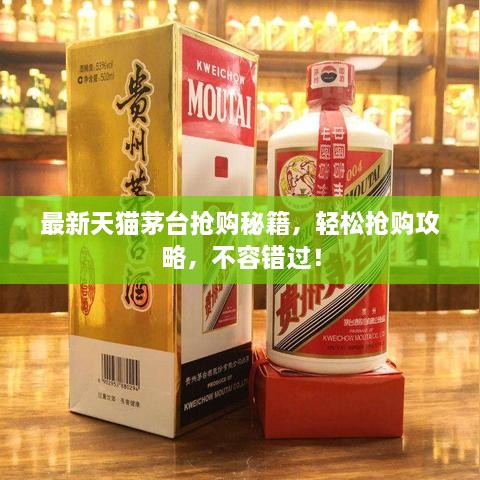 最新天貓茅臺(tái)搶購秘籍，輕松搶購攻略，不容錯(cuò)過！