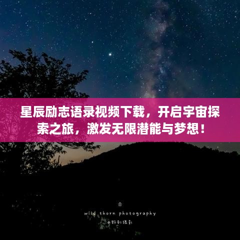 星辰勵志語錄視頻下載，開啟宇宙探索之旅，激發(fā)無限潛能與夢想！