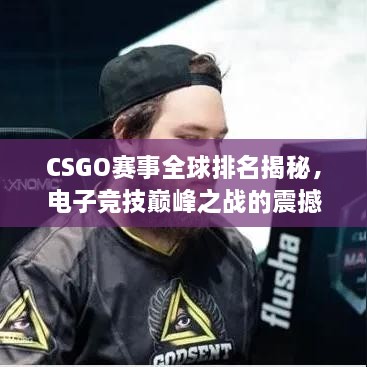 CSGO賽事全球排名揭秘，電子競技巔峰之戰(zhàn)的震撼力量！