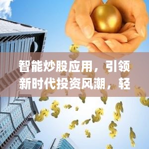 智能炒股應(yīng)用，引領(lǐng)新時(shí)代投資風(fēng)潮，輕松掌握股市動(dòng)態(tài)